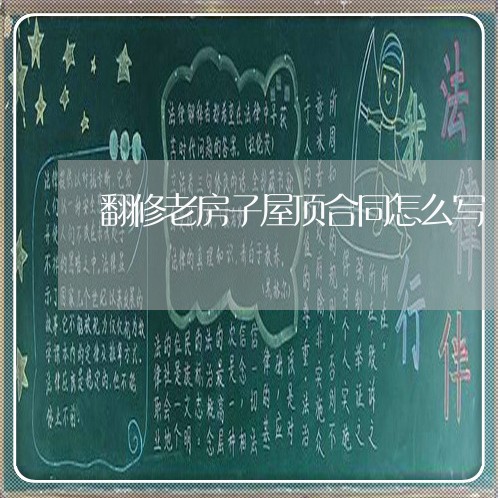 翻修老房子屋顶合同怎么写/2023041317681 翻修老房子屋顶合同怎么写/2023041317681