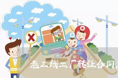 老三线工厂转让合同怎么写/2023060336050 老三线工厂转让合同怎么写/2023060336050