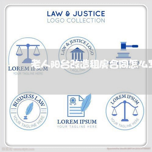 老人阳台改造租房合同怎么写/2023041008280 老人阳台改造租房合同怎么写/2023041008280