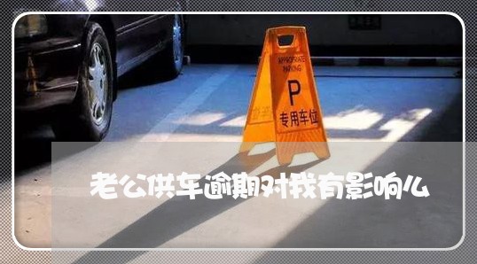 老公供车逾期对我有影响么
