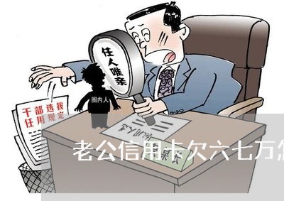 老公信用卡欠六七万怎么办
