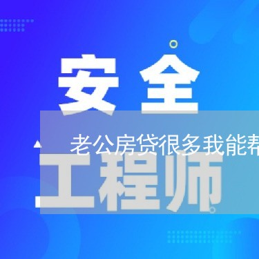 老公房贷很多我能帮还吗/2023060903726