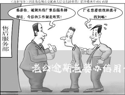 老公逾期老婆办信用卡/2023061593615 老公逾期老婆办信用卡/2023061593615