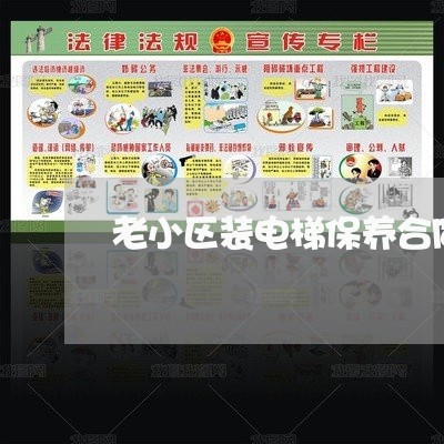 老小区装电梯保养合同怎么写/2023041571704 老小区装电梯保养合同怎么写/2023041571704