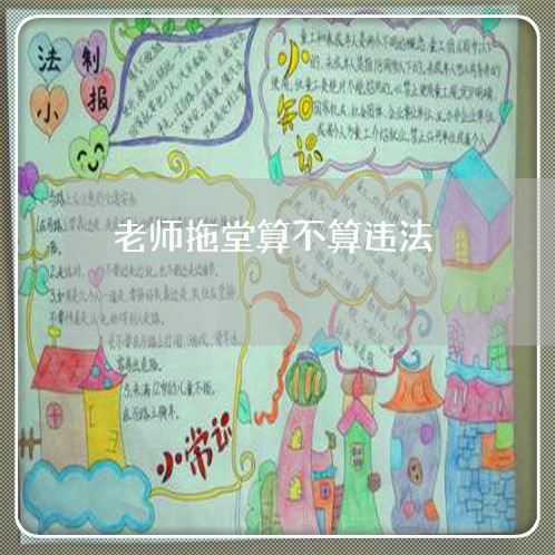 老师拖堂算不算违法