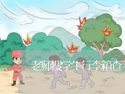 老师搜学生行李箱查手机违法吗