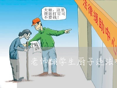 老师翻学生厨子违法吗 老师翻学生厨子违法吗