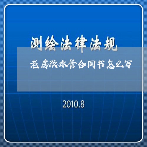 老房改水管合同书怎么写/2023042117926 老房改水管合同书怎么写/2023042117926