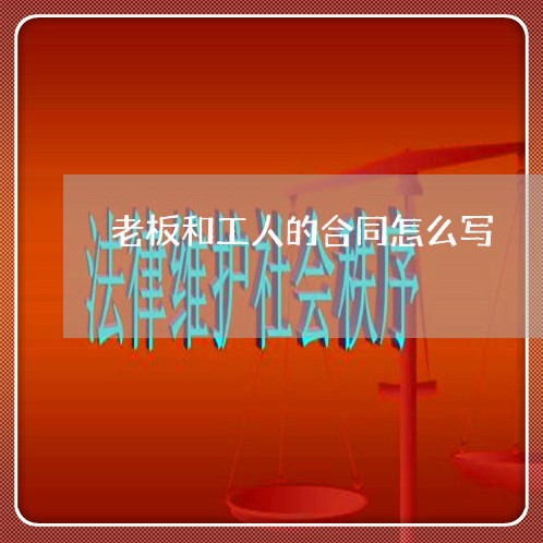 老板和工人的合同怎么写/2023040308031 老板和工人的合同怎么写/2023040308031