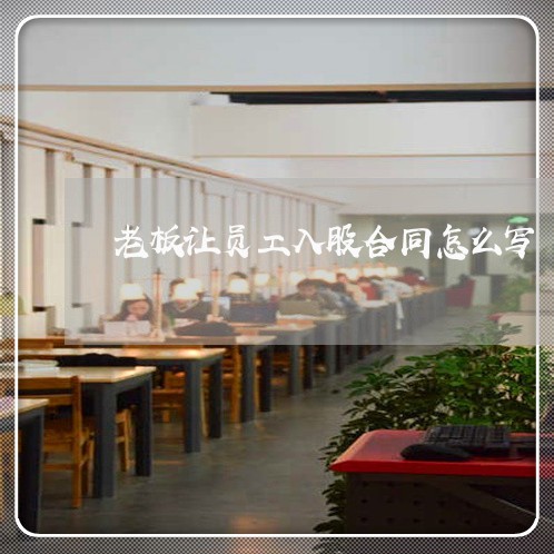 老板让员工入股合同怎么写/2023041259583