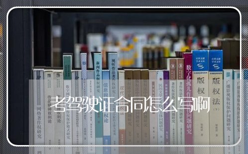 考驾驶证合同怎么写啊/2023041757271