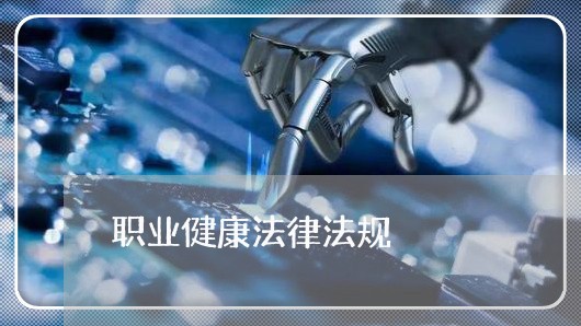 职业健康法律法规 职业健康法律法规