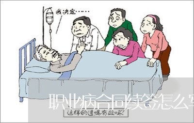 职业病合同续签怎么写/2023022602835 职业病合同续签怎么写/2023022602835