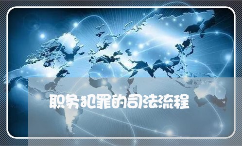职务犯罪的司法流程 职务犯罪的司法流程