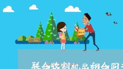 联合收割机出租合同书怎么写/2023061697362