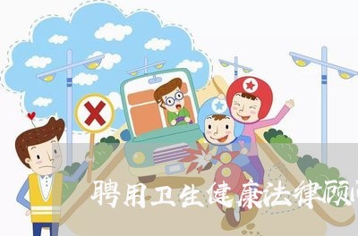 聘用卫生健康法律顾问