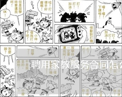 聘用家教服务合同怎么写/2023022539503 聘用家教服务合同怎么写/2023022539503