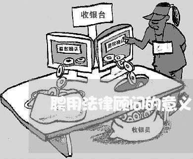 聘用法律顾问的意义 聘用法律顾问的意义