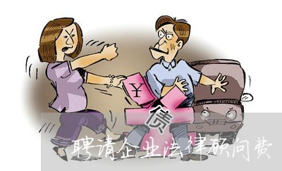 聘请企业法律顾问费 聘请企业法律顾问费
