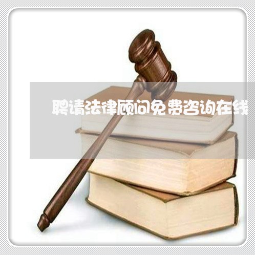 聘请法律顾问免费咨询在线 聘请法律顾问免费咨询在线