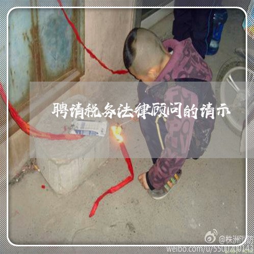 聘请税务法律顾问的请示 聘请税务法律顾问的请示