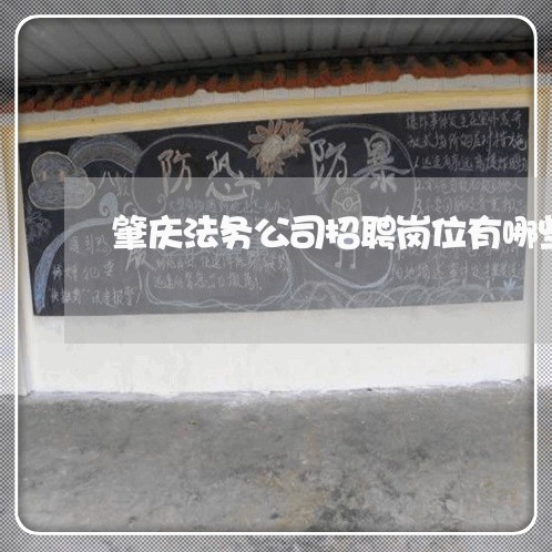 肇庆法务公司招聘岗位有哪些 肇庆法务公司招聘岗位有哪些