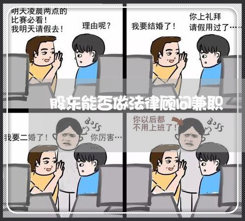 股东能否做法律顾问兼职/2023061727939 股东能否做法律顾问兼职/2023061727939