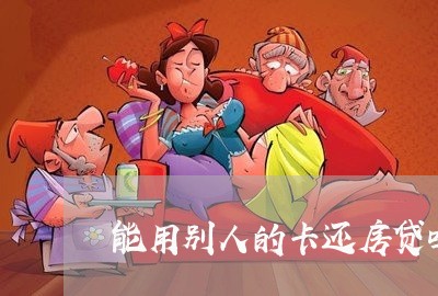 能用别人的卡还房贷吗/2023041672595