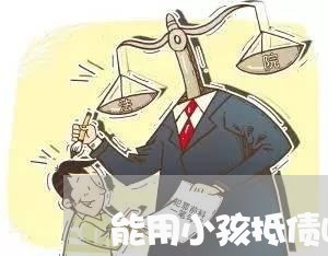 能用小孩抵债吗合同怎么写/2023022634380
