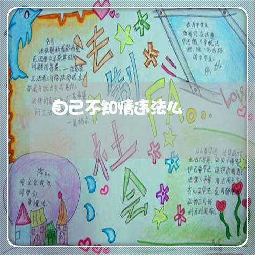 自己不知情违法么 自己不知情违法么