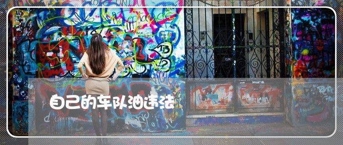 自己的车队油违法 自己的车队油违法