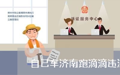 自己车济南跑滴滴违法吗