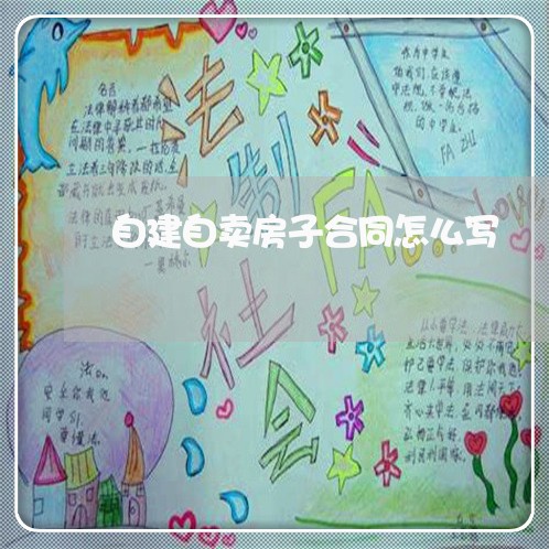 自建自卖房子合同怎么写/2023041575136 自建自卖房子合同怎么写/2023041575136