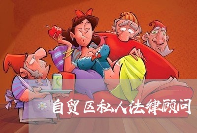 自贸区私人法律顾问 自贸区私人法律顾问