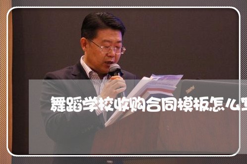 舞蹈学校收购合同模板怎么写/2023022518159 舞蹈学校收购合同模板怎么写/2023022518159
