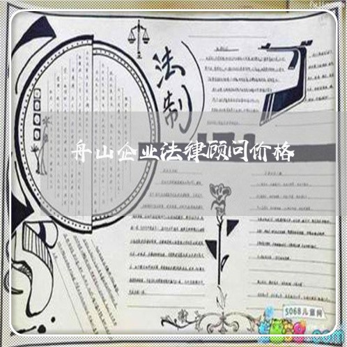 舟山企业法律顾问价格 舟山企业法律顾问价格