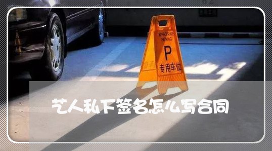 艺人私下签名怎么写合同/2023041117240 艺人私下签名怎么写合同/2023041117240