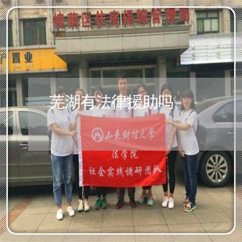 芜湖有法律援助吗 芜湖有法律援助吗