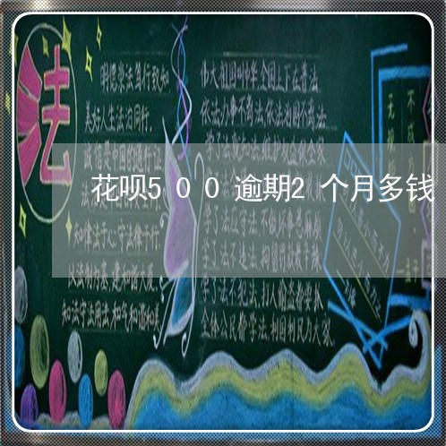 花呗500逾期2个月多钱
