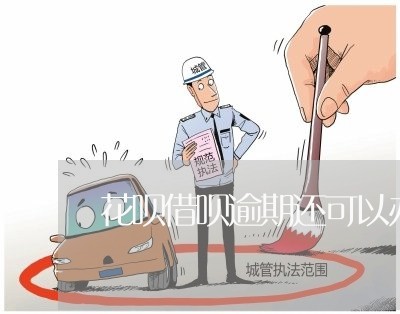 花呗借呗逾期还可以办理信用卡吗 花呗借呗逾期还可以办理信用卡吗