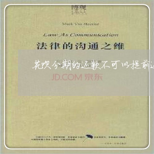 花呗分期的还款不可以提前还吗 花呗分期的还款不可以提前还吗