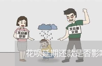 花呗延期还款是否影响征信记录/2023020510108