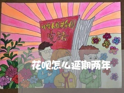 花呗怎么延期两年/2023012839482