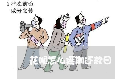 花呗怎么延期还款日/2023030232693