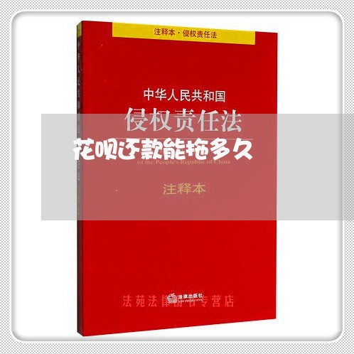 花呗还款能拖多久/2023012170947 花呗还款能拖多久/2023012170947