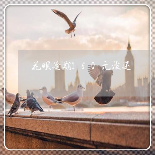 花呗逾期150元没还/2023031941693