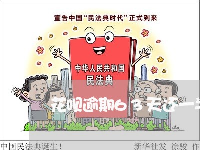 花呗逾期63天还一半会怎么样