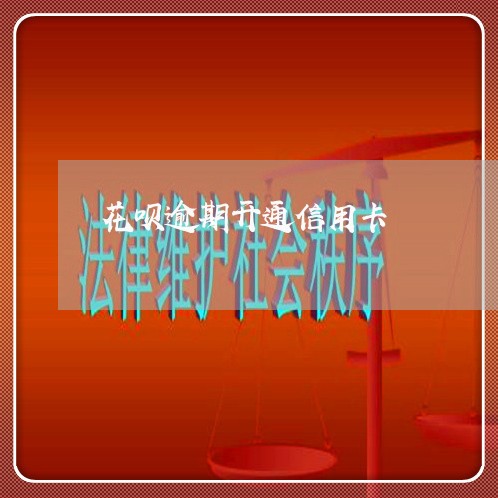 花呗逾期开通信用卡