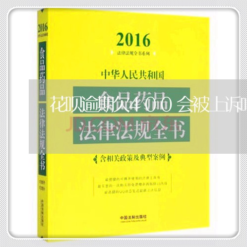 花呗逾期欠400会被上诉吗 花呗逾期欠400会被上诉吗