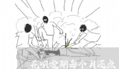 花呗逾期每个月还点 花呗逾期每个月还点